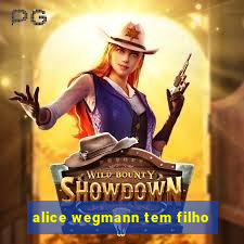 alice wegmann tem filho